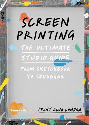 Screen Printing From Sketchbook To Squeegee The Ultimate Studio Guide