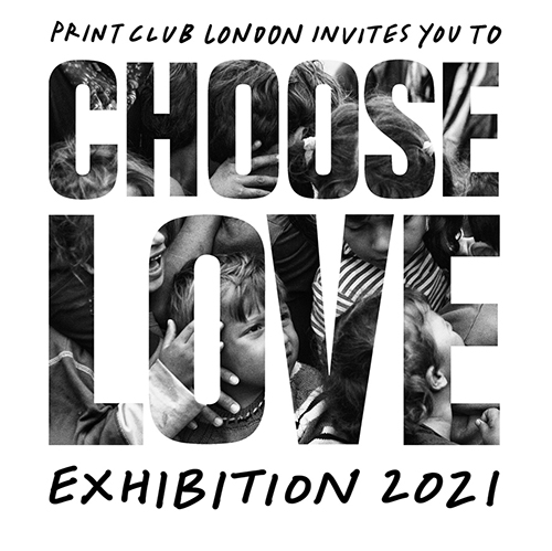 Black and white poster with photos of children inside bold text reading "CHOOSE LOVE"; it promotes Print Club London's 2021 Exhibition supporting charity and community.