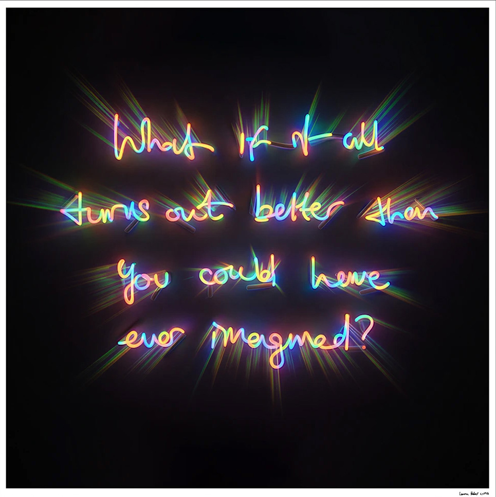 Colorful neon sign reads, "What if it all turns out better than you could have ever imagined?" on a dark background.